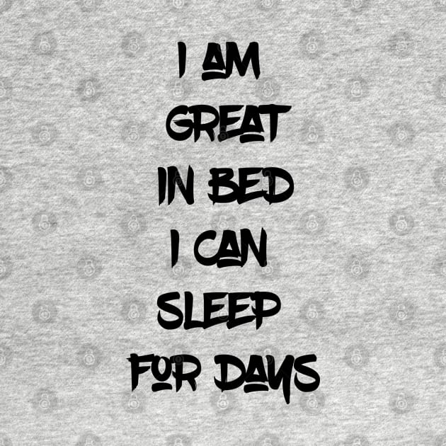 I am great in bed I can Sleep for Days. (Black Writing) by madeinchorley